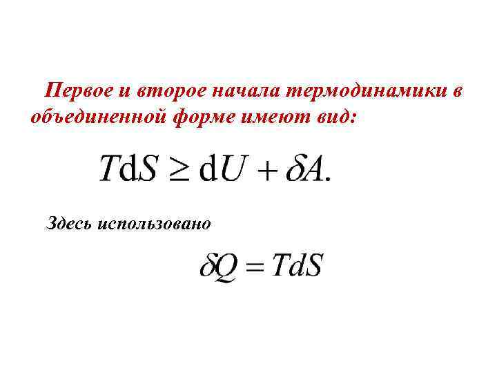 Первое и второе начала термодинамики в объединенной форме имеют вид: Здесь использовано 