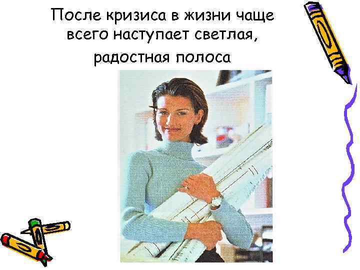 После кризиса в жизни чаще всего наступает светлая, радостная полоса 