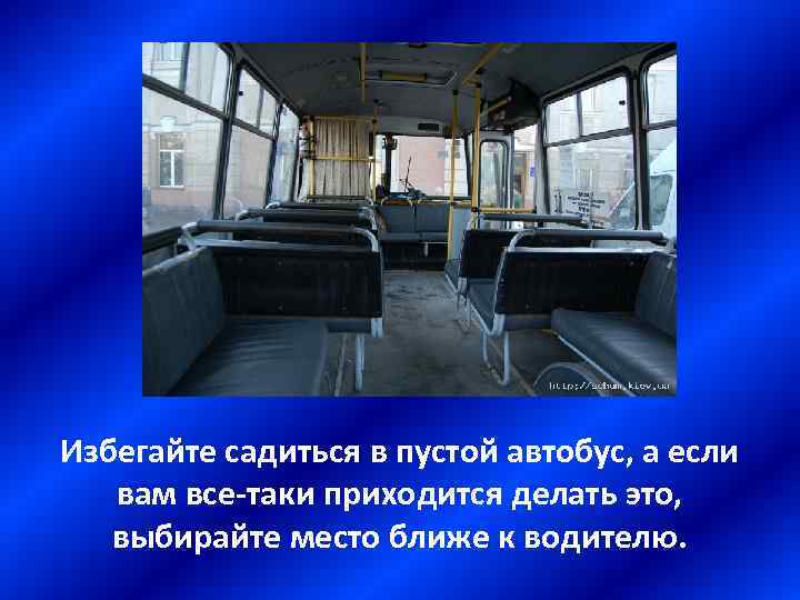 Избегайте садиться в пустой автобус, а если вам все-таки приходится делать это, выбирайте место