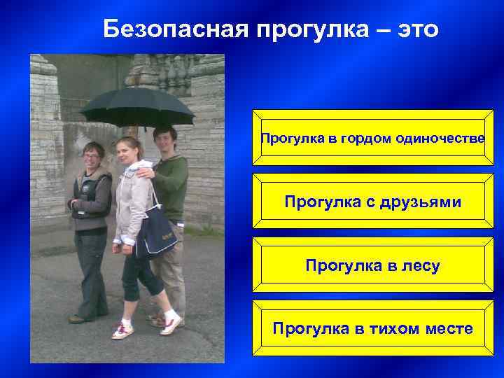 Безопасная прогулка – это Прогулка в гордом одиночестве Прогулка с друзьями Прогулка в лесу