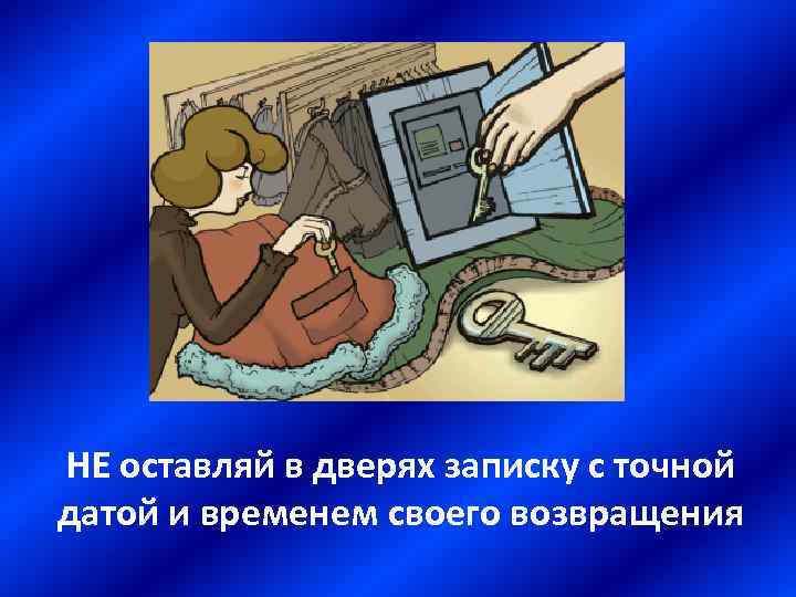 НЕ оставляй в дверях записку с точной датой и временем своего возвращения 