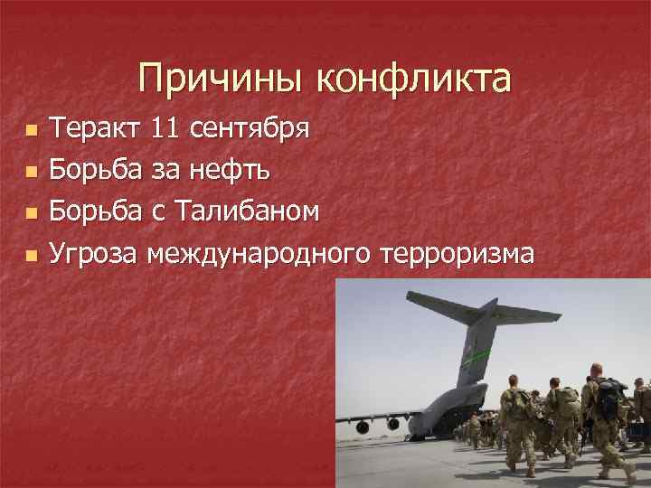 Причины конфликта n n Теракт 11 сентября Борьба за нефть Борьба с Талибаном Угроза