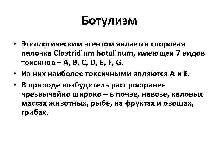 Ботулизм • Этиологическим агентом является споровая палочка Clostridium botulinum, имеющая 7 видов токсинов –