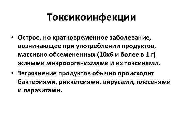 Токсикоинфекции • Острое, но кратковременное заболевание, возникающее при употреблении продуктов, массивно обсемененных (10 х6