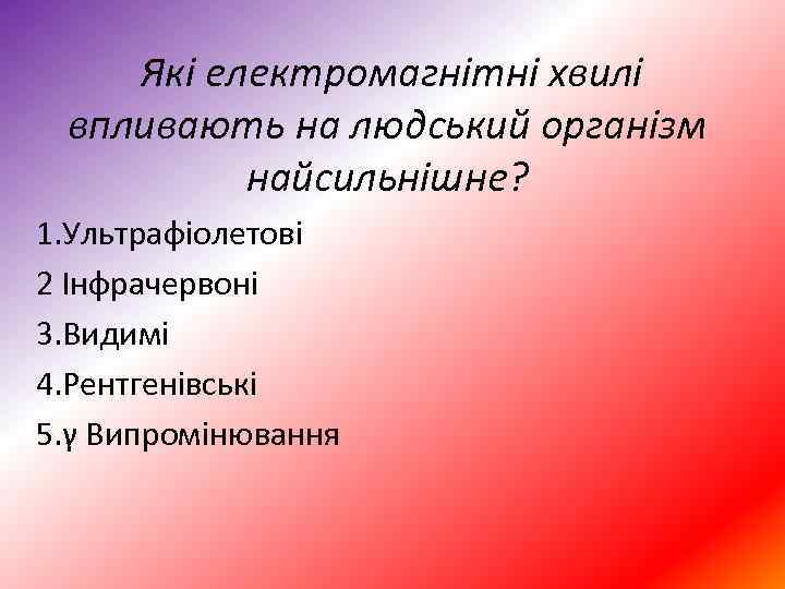  Які електромагнітні хвилі впливають на людський організм найсильнішне? 1. Ультрафіолетові 2 Інфрачервоні 3.