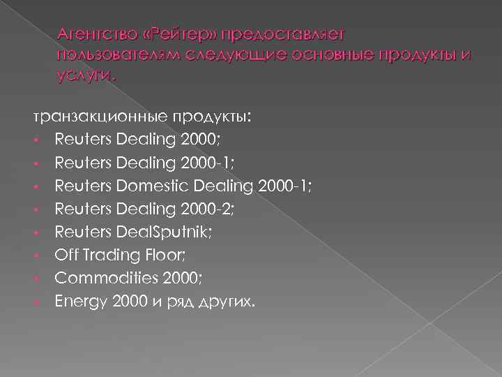 Агентство «Рейтер» предоставляет пользователям следующие основные продукты и услуги. транзакционные продукты: • Reuters Dealing