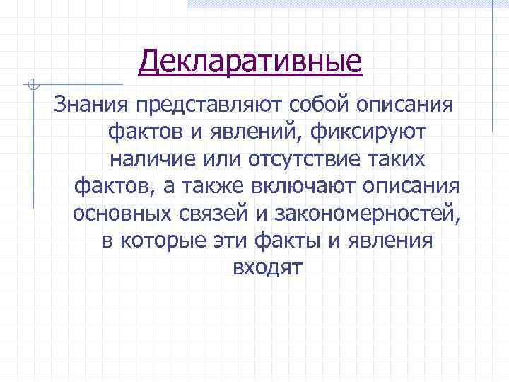 Декларативные Знания представляют собой описания фактов и явлений, фиксируют наличие или отсутствие таких фактов,