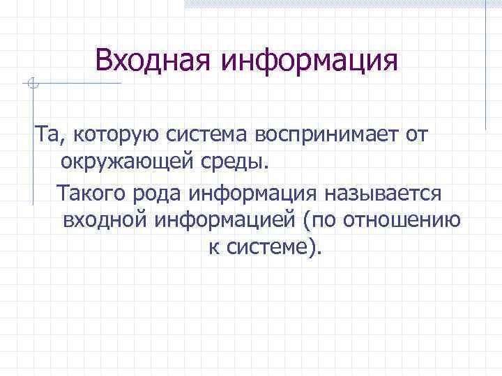 Входная информация Та, которую система воспринимает от окружающей среды. Такого рода информация называется входной