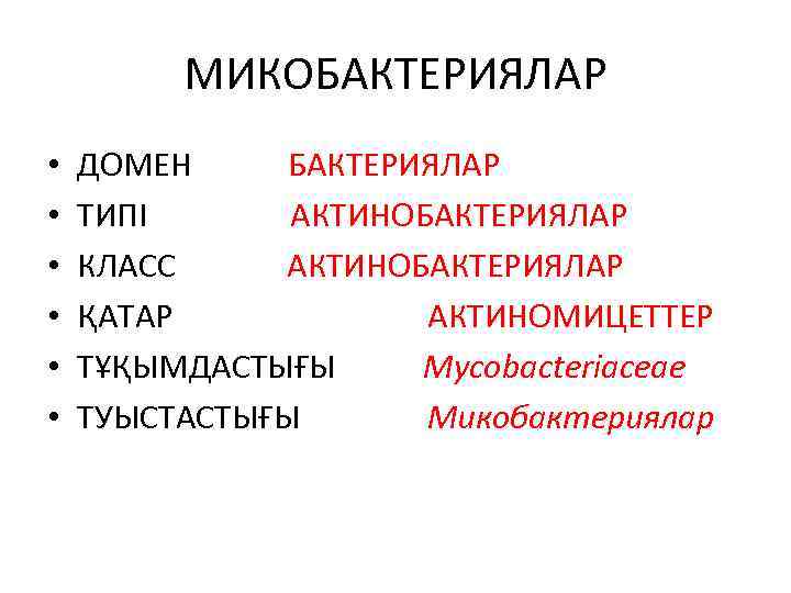 МИКОБАКТЕРИЯЛАР • • • ДОМЕН БАКТЕРИЯЛАР ТИПІ АКТИНОБАКТЕРИЯЛАР КЛАСС АКТИНОБАКТЕРИЯЛАР ҚАТАР АКТИНОМИЦЕТТЕР ТҰҚЫМДАСТЫҒЫ Mycobacteriaceae