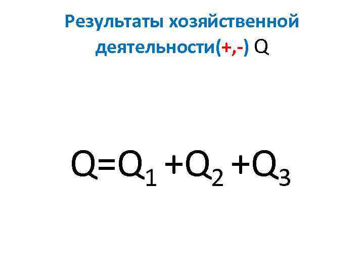 Результаты хозяйственной деятельности(+, -) Q Q=Q 1 +Q 2 +Q 3 