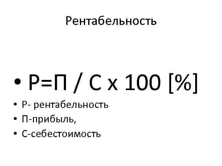 Рентабельность • Р=П / С х 100 [%] • Р- рентабельность • П-прибыль, •