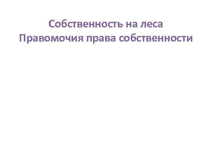 Собственность на леса Правомочия права собственности 