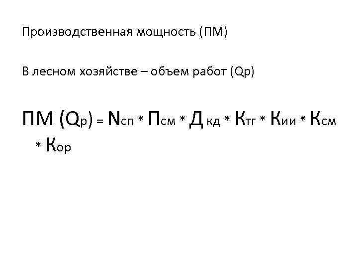 Производственная мощность (ПМ) В лесном хозяйстве – объем работ (Qр) ПМ (Qр) = Nсп