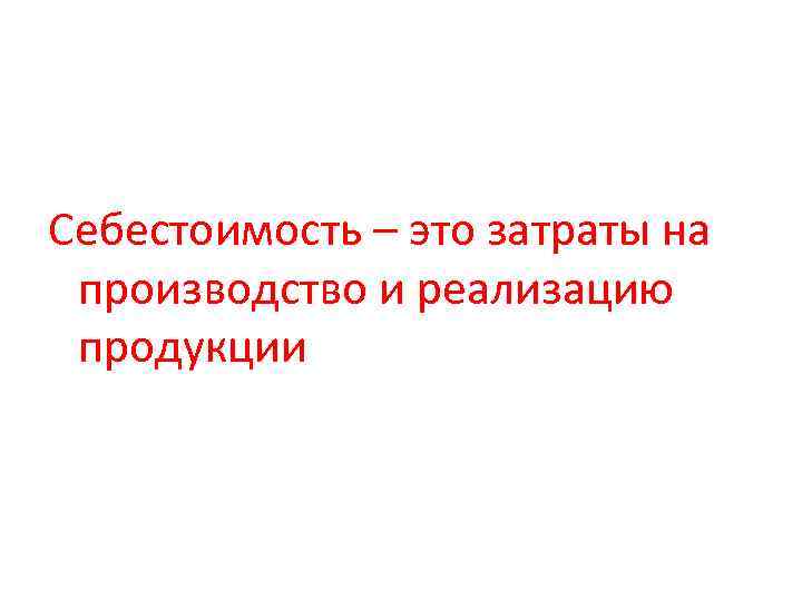 Себестоимость – это затраты на производство и реализацию продукции 