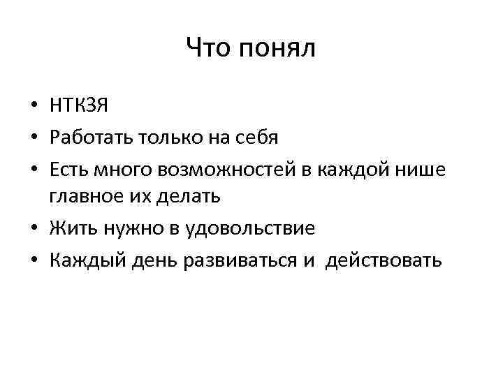 Что понял • НТКЗЯ • Работать только на себя • Есть много возможностей в