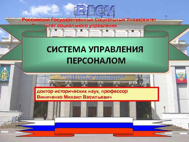 Российский Государственный Социальный Университет Факультет социального управления СИСТЕМА УПРАВЛЕНИЯ ПЕРСОНАЛОМ доктор исторических наук, профессор