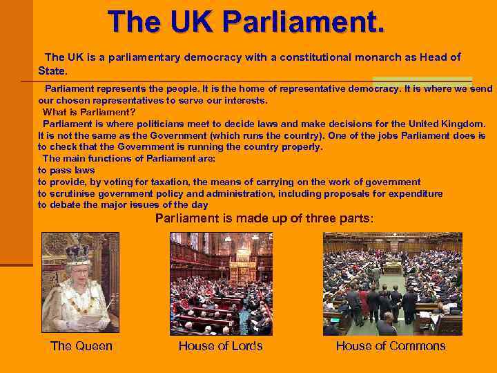 The UK Parliament. The UK is a parliamentary democracy with a constitutional monarch as