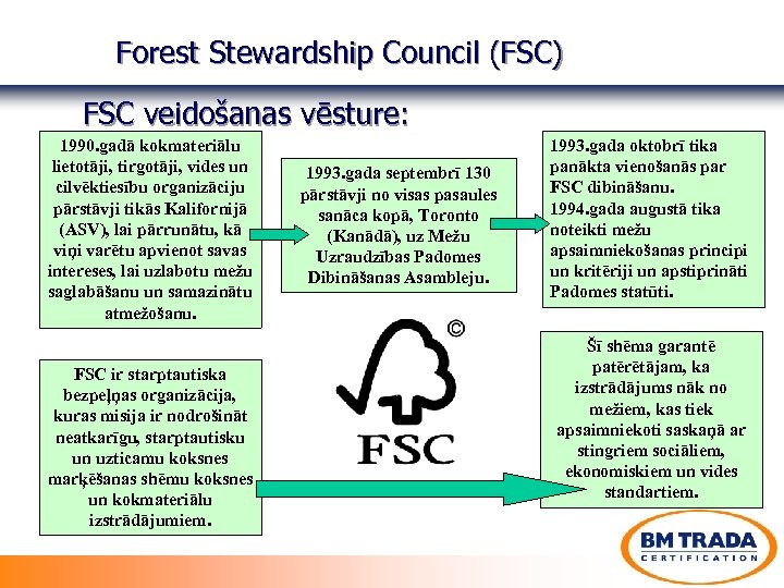 Forest Stewardship Council (FSC) FSC veidošanas vēsture: 1990. gadā kokmateriālu lietotāji, tirgotāji, vides un