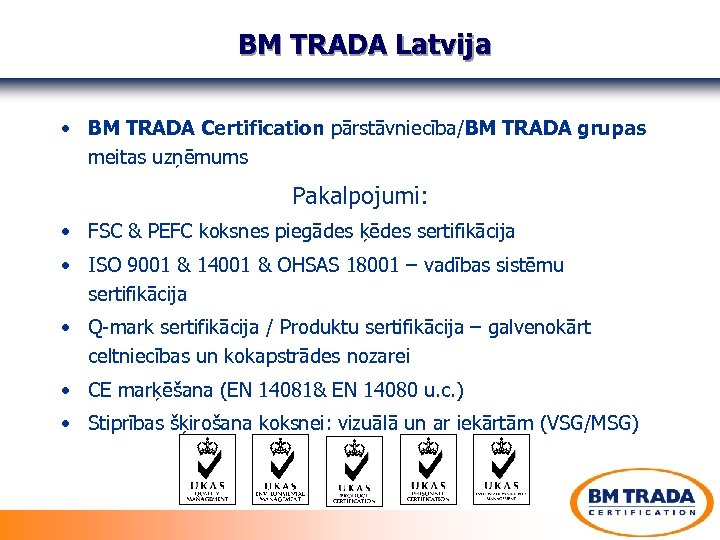 BM TRADA Latvija • BM TRADA Certification pārstāvniecība/BM TRADA grupas meitas uzņēmums Pakalpojumi: •