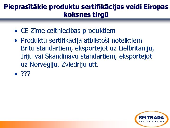 Pieprasītākie produktu sertifikācijas veidi Eiropas koksnes tirgū • CE Zīme celtniecības produktiem • Produktu