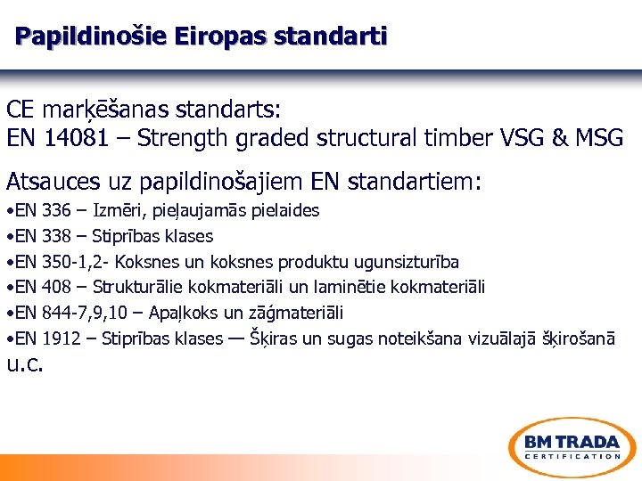 Papildinošie Eiropas standarti CE marķēšanas standarts: EN 14081 – Strength graded structural timber VSG