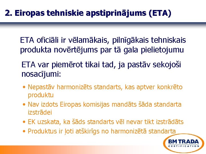2. Eiropas tehniskie apstiprinājums (ETA) ETA oficiāli ir vēlamākais, pilnīgākais tehniskais produkta novērtējums par