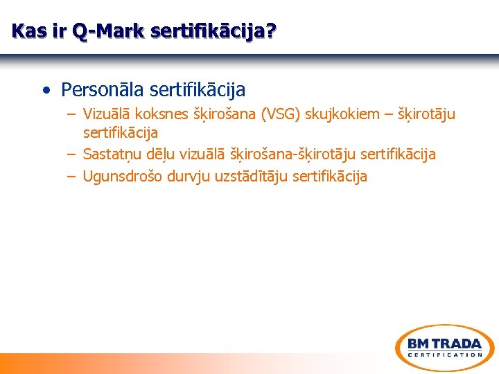 Kas ir Q-Mark sertifikācija? • Personāla sertifikācija – Vizuālā koksnes šķirošana (VSG) skujkokiem –