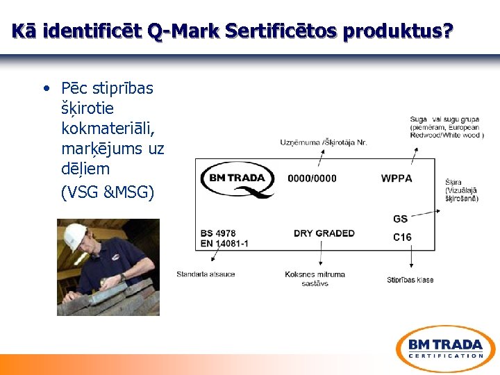 Kā identificēt Q-Mark Sertificētos produktus? • Pēc stiprības šķirotie kokmateriāli, marķējums uz dēļiem (VSG