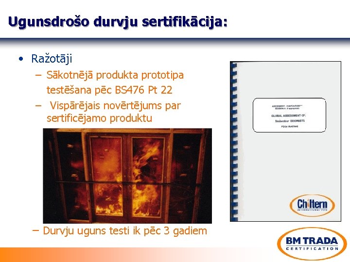 Ugunsdrošo durvju sertifikācija: • Ražotāji – Sākotnējā produkta prototipa testēšana pēc BS 476 Pt