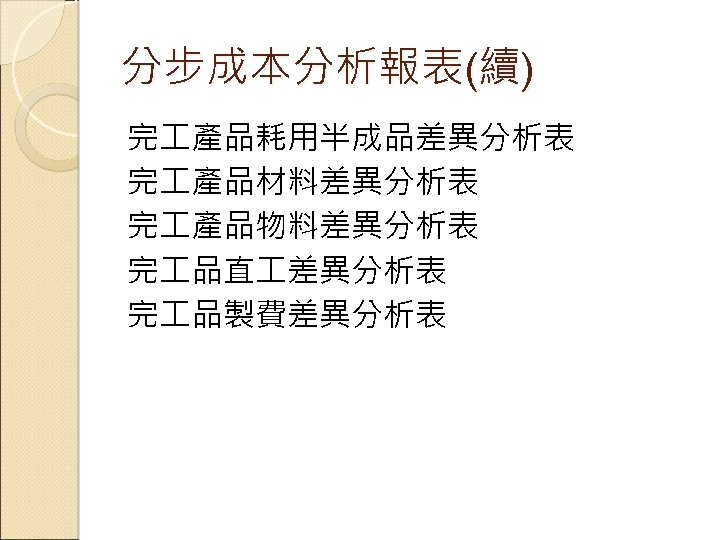 分步成本分析報表(續) 完 產品耗用半成品差異分析表 完 產品材料差異分析表 完 產品物料差異分析表 完 品直 差異分析表 完 品製費差異分析表 