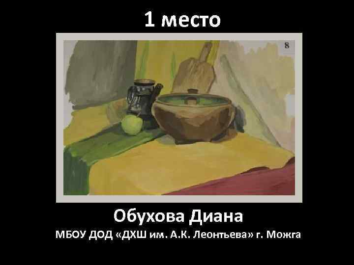 1 место Обухова Диана МБОУ ДОД «ДХШ им. А. К. Леонтьева» г. Можга 