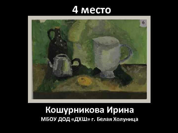 4 место Кошурникова Ирина МБОУ ДОД «ДХШ» г. Белая Холуница 
