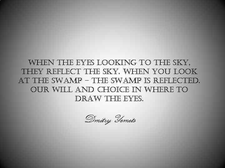 when the eyes looking to the sky, they reflect the sky. when you look