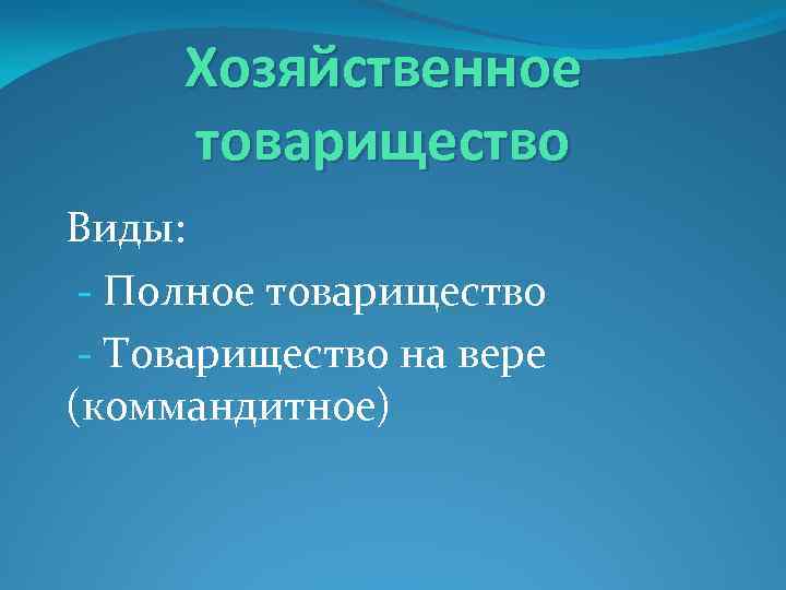 Хозяйственное товарищество Виды: - Полное товарищество - Товарищество на вере (коммандитное) 