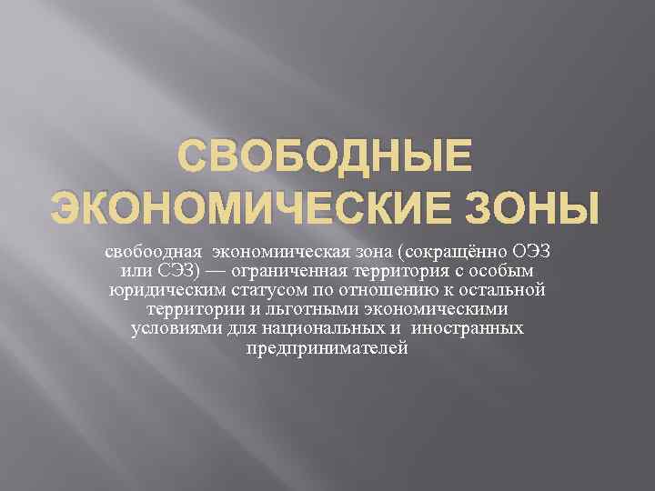 СВОБОДНЫЕ ЭКОНОМИЧЕСКИЕ ЗОНЫ cвобоодная экономиическая зона (сокращённо ОЭЗ или СЭЗ) — ограниченная территория с