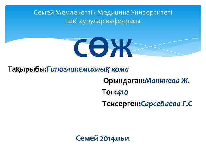 Семей Мемлекеттік Медицина Университеті Ішкі аурулар кафедрасы СӨЖ Тақырыбы: Гипогликемиялық кома Орындаған: Манкиева Ж.