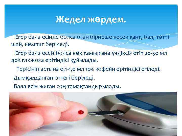 Жедел жәрдем. Егер бала есінде болса оған бірнеше кесек қант, бал, тәтті шай, кәмпит