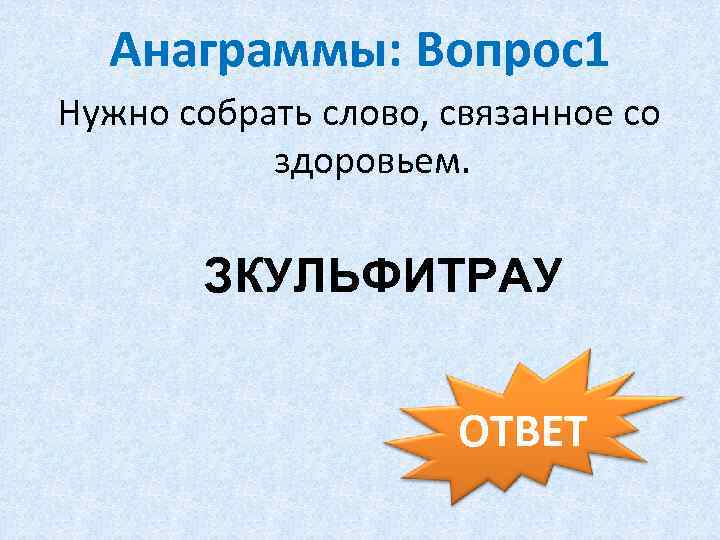 Анаграммы: Вопрос1 Нужно собрать слово, связанное со здоровьем. ЗКУЛЬФИТРАУ ОТВЕТ 