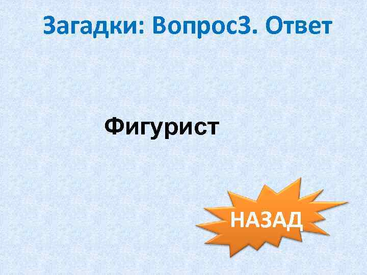 Загадки: Вопрос3. Ответ Фигурист НАЗАД 