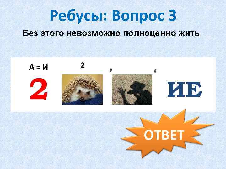 Ребусы: Вопрос 3 Без этого невозможно полноценно жить ОТВЕТ 