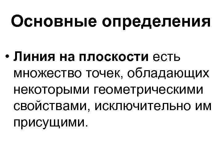 Основные определения • Линия на плоскости есть множество точек, обладающих некоторыми геометрическими свойствами, исключительно