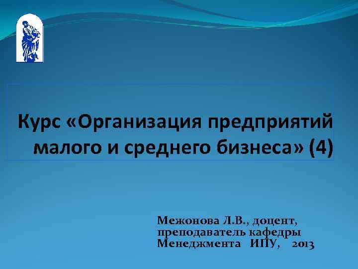 Курс «Организация предприятий малого и среднего бизнеса» (4) Межонова Л. В. , доцент, преподаватель