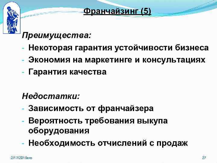 Франчайзинг (5) Преимущества: - Некоторая гарантия устойчивости бизнеса - Экономия на маркетинге и консультациях