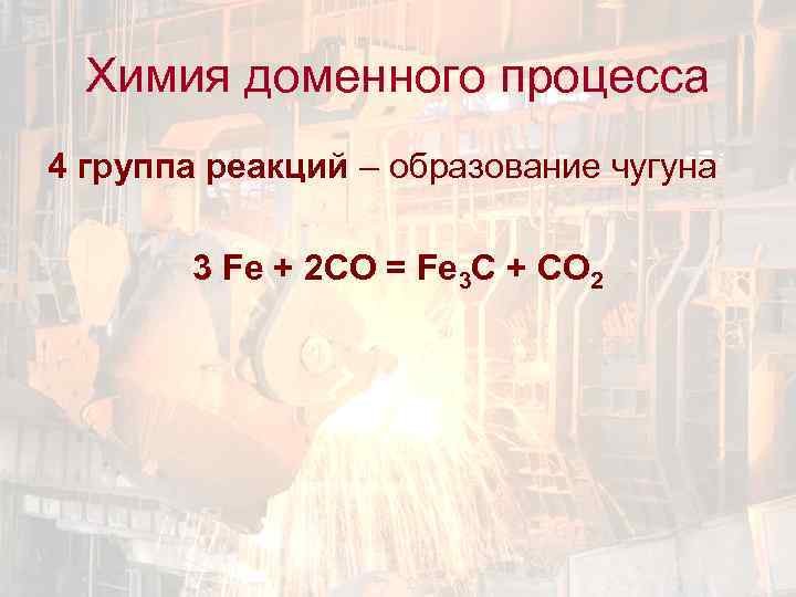 Химия доменного процесса 4 группа реакций – образование чугуна 3 Fe + 2 CO