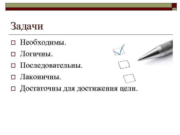 Задачи o o o Необходимы. Логичны. Последовательны. Лаконичны. Достаточны для достижения цели. 
