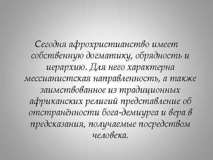 Сегодня афрохристианство имеет собственную догматику, обрядность и иерархию. Для него характерна мессианистская направленность, а