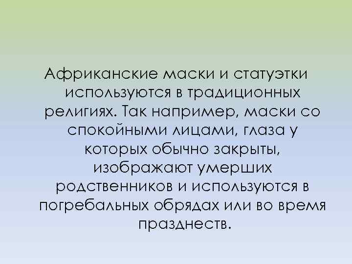 Африканские маски и статуэтки используются в традиционных религиях. Так например, маски со спокойными лицами,