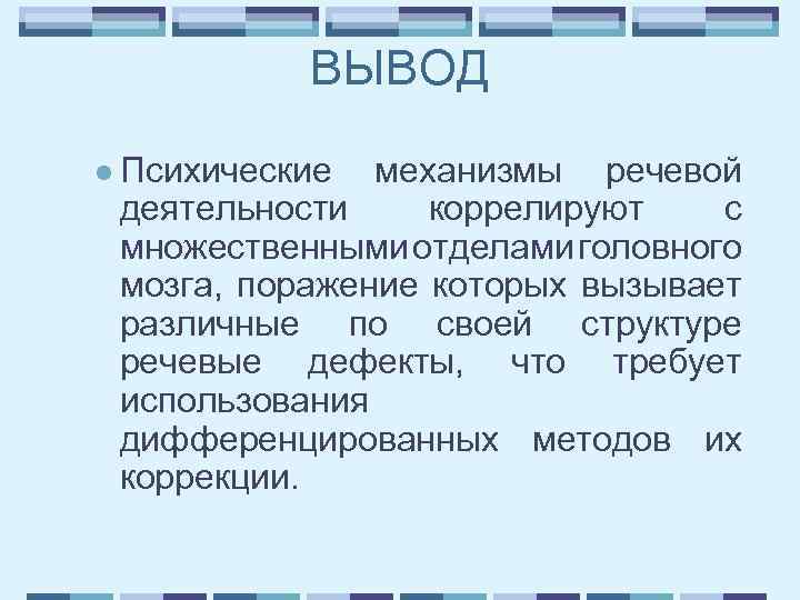 ВЫВОД l Психические механизмы речевой деятельности коррелируют с множественными отделами головного мозга, поражение которых