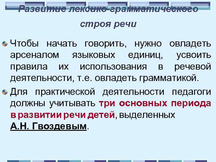 Развитие лексико-грамматического строя речи Чтобы начать говорить, нужно овладеть арсеналом языковых единиц, усвоить правила