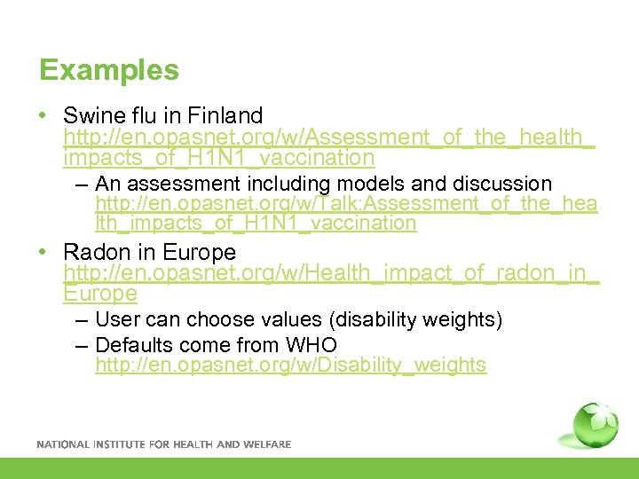 Examples • Swine flu in Finland http: //en. opasnet. org/w/Assessment_of_the_health_ impacts_of_H 1 N 1_vaccination